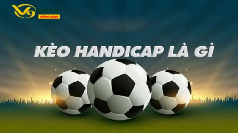 Kèo Handicap | Nắm Bắt Cơ Hội - Tối Ưu Lợi Nhuận Cá Cược